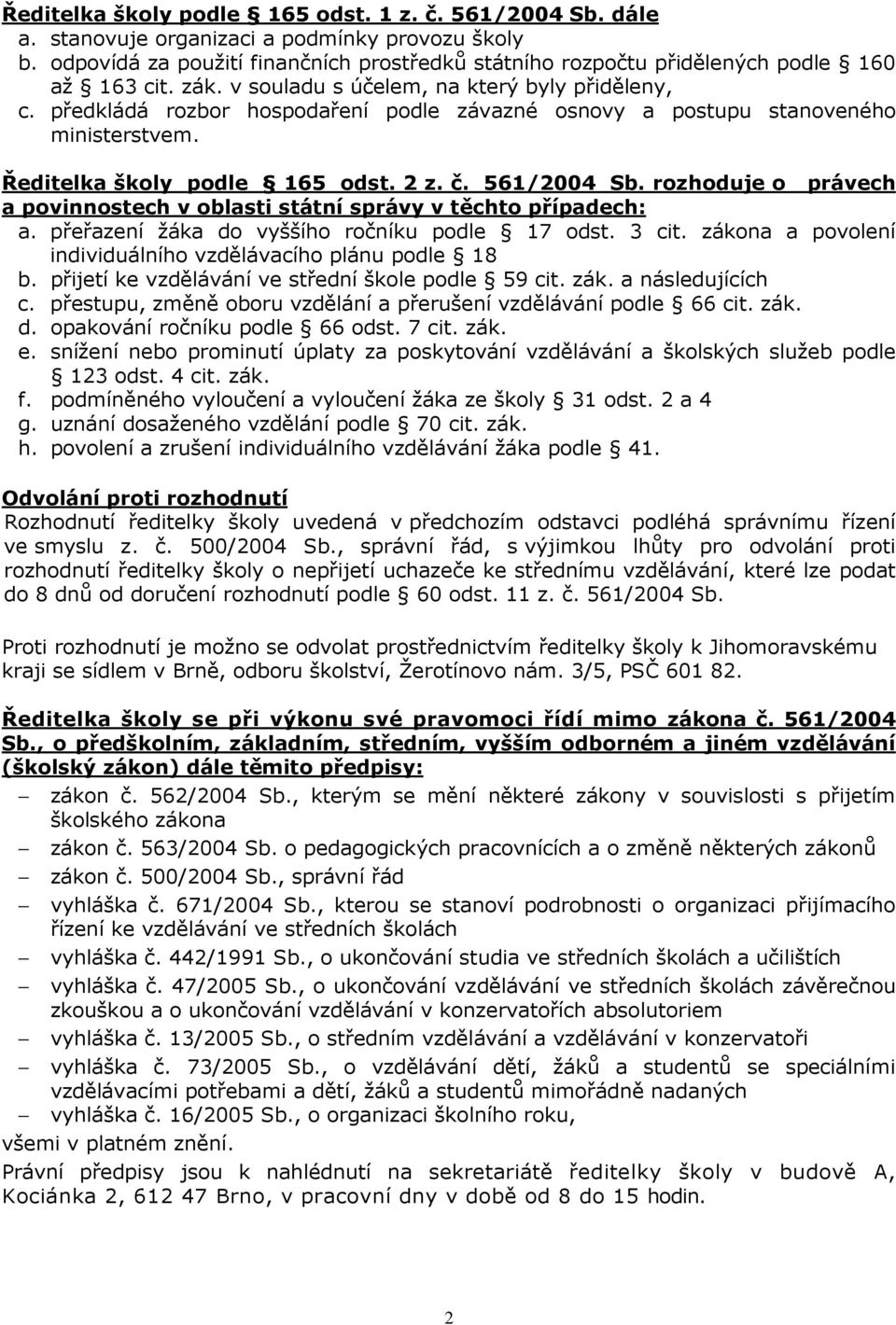 předkládá rozbor hospodaření podle závazné osnovy a postupu stanoveného ministerstvem. Ředitelka školy podle 165 odst. 2 z. č. 561/2004 Sb.