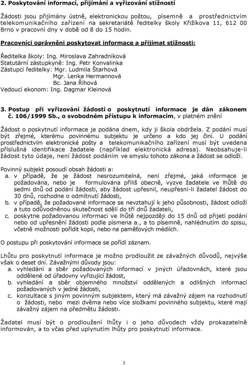 Miroslava Zahradníková Statutární zástupkyně: Ing. Petr Konvalinka Zástupci ředitelky: Mgr. Ludmila Štarhová Mgr. Lenka Hermannová Bc. Jana Říhová Vedoucí ekonom: Ing. Dagmar Kleinová 3.