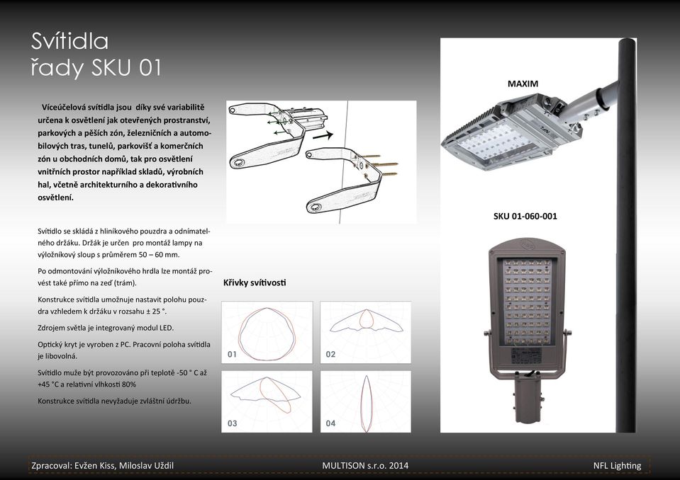 SKU 01-060-001 Svítidlo se skládá z hliníkového pouzdra a odnímatelného držáku. Držák je určen pro montáž lampy na výložníkový sloup s průměrem 50 60 mm.