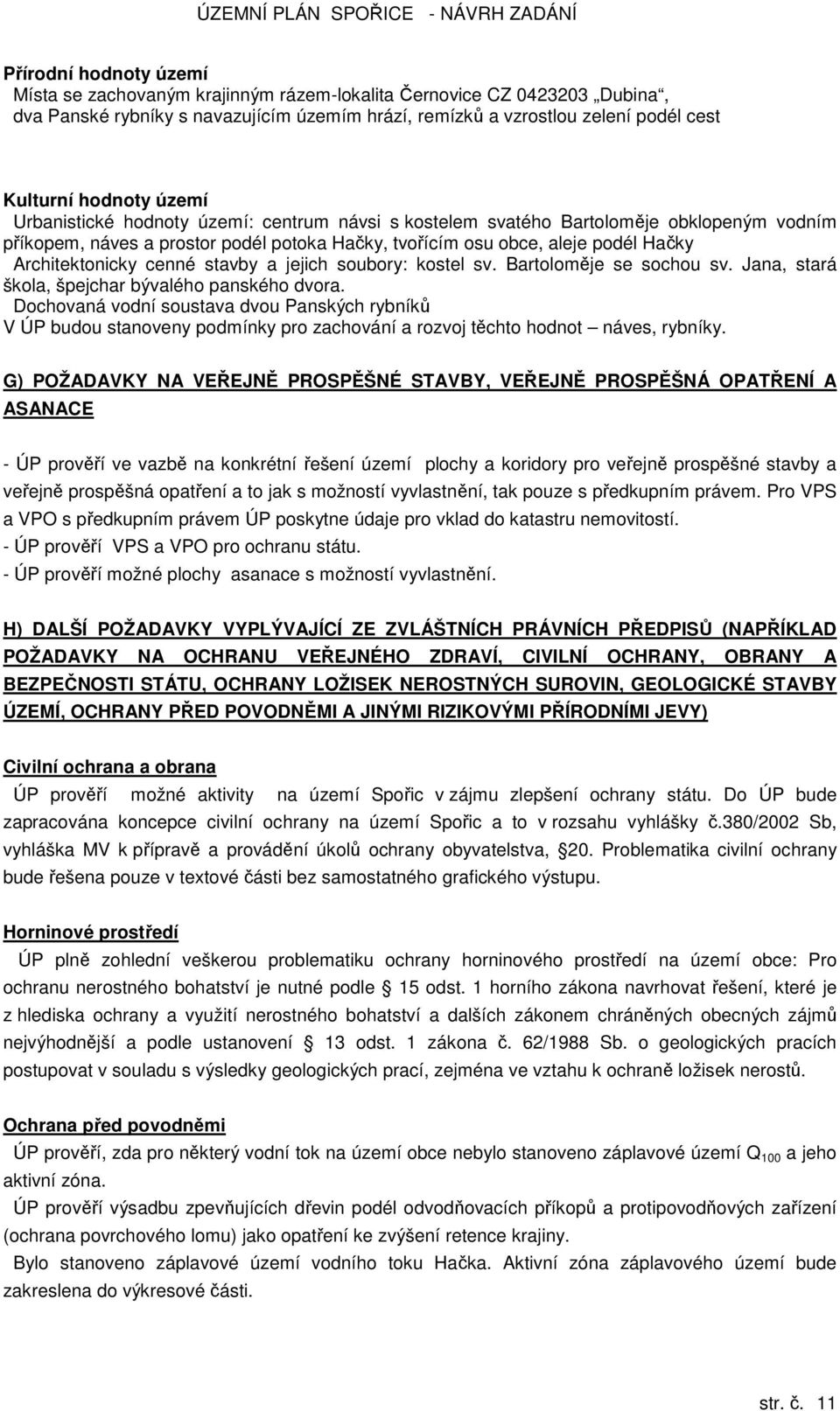 cenné stavby a jejich soubory: kostel sv. Bartoloměje se sochou sv. Jana, stará škola, špejchar bývalého panského dvora.
