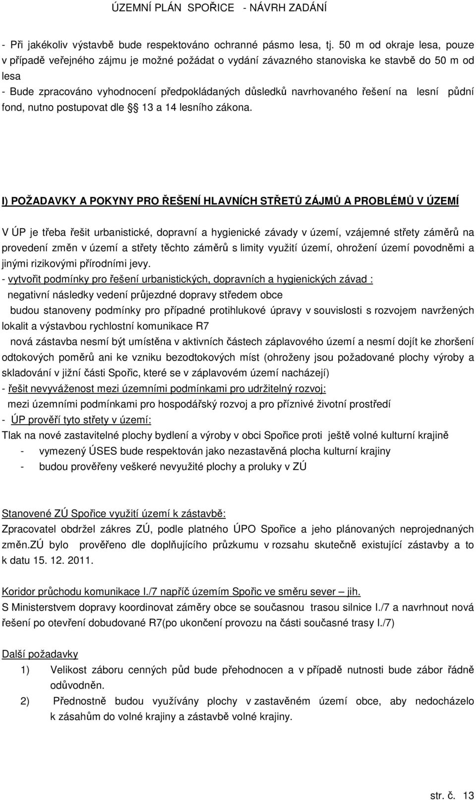 řešení na lesní půdní fond, nutno postupovat dle 13 a 14 lesního zákona.