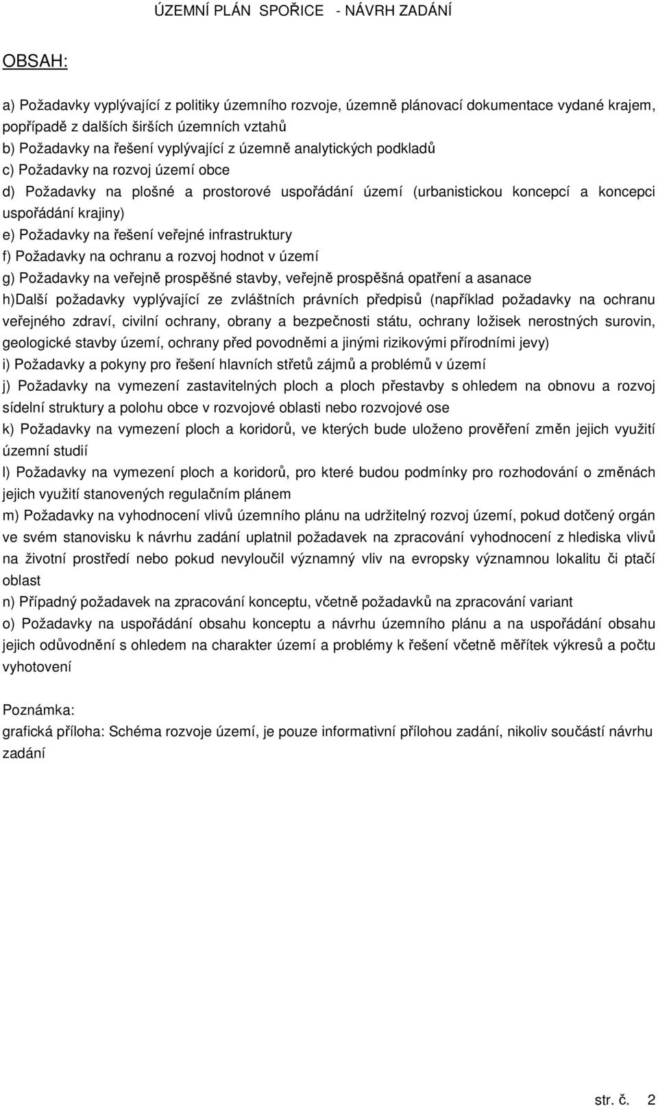infrastruktury f) Požadavky na ochranu a rozvoj hodnot v území g) Požadavky na veřejně prospěšné stavby, veřejně prospěšná opatření a asanace h)další požadavky vyplývající ze zvláštních právních