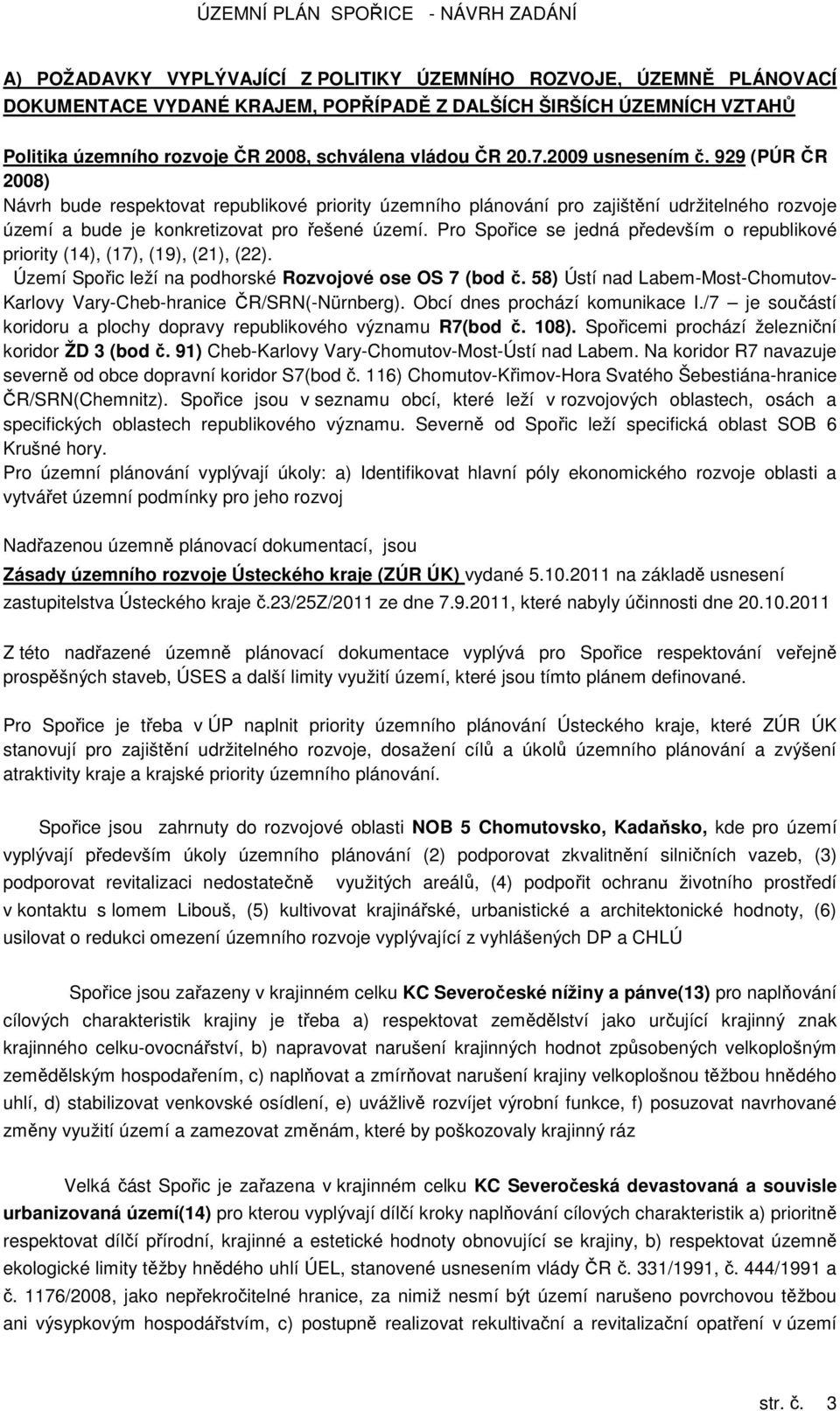 Pro Spořice se jedná především o republikové priority (14), (17), (19), (21), (22). Území Spořic leží na podhorské Rozvojové ose OS 7 (bod č.