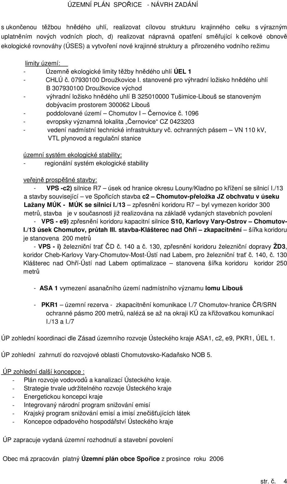 stanovené pro výhradní ložisko hnědého uhlí B 307930100 Droužkovice východ - výhradní ložisko hnědého uhlí B 325010000 Tušimice-Libouš se stanoveným dobývacím prostorem 300062 Libouš - poddolované