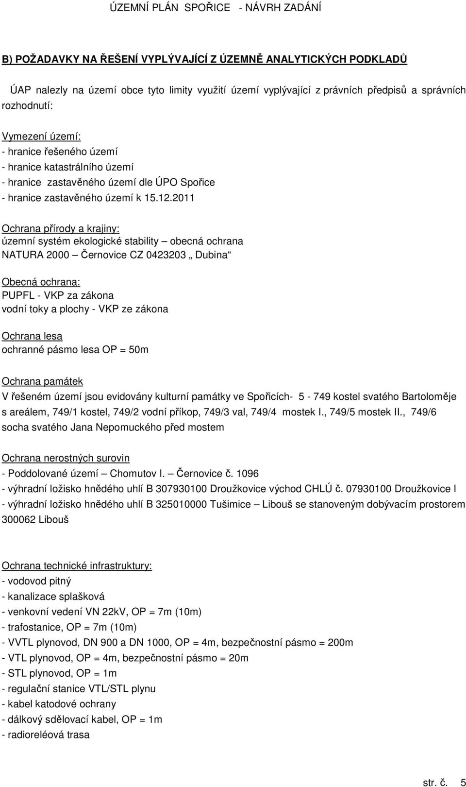 2011 Ochrana přírody a krajiny: územní systém ekologické stability obecná ochrana NATURA 2000 Černovice CZ 0423203 Dubina Obecná ochrana: PUPFL - VKP za zákona vodní toky a plochy - VKP ze zákona
