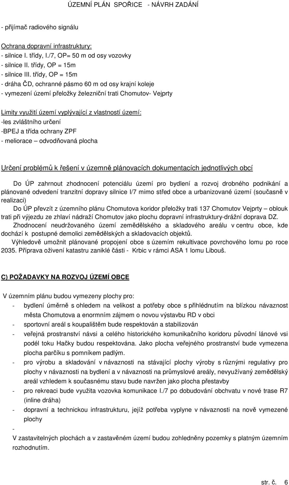 určení -BPEJ a třída ochrany ZPF - meliorace odvodňovaná plocha Určení problémů k řešení v územně plánovacích dokumentacích jednotlivých obcí Do ÚP zahrnout zhodnocení potenciálu území pro bydlení a