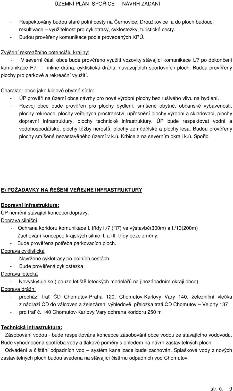 /7 po dokončení komunikace R7 inline dráha, cyklistická dráha, navazujících sportovních ploch. Budou prověřeny plochy pro parkové a rekreační využití.