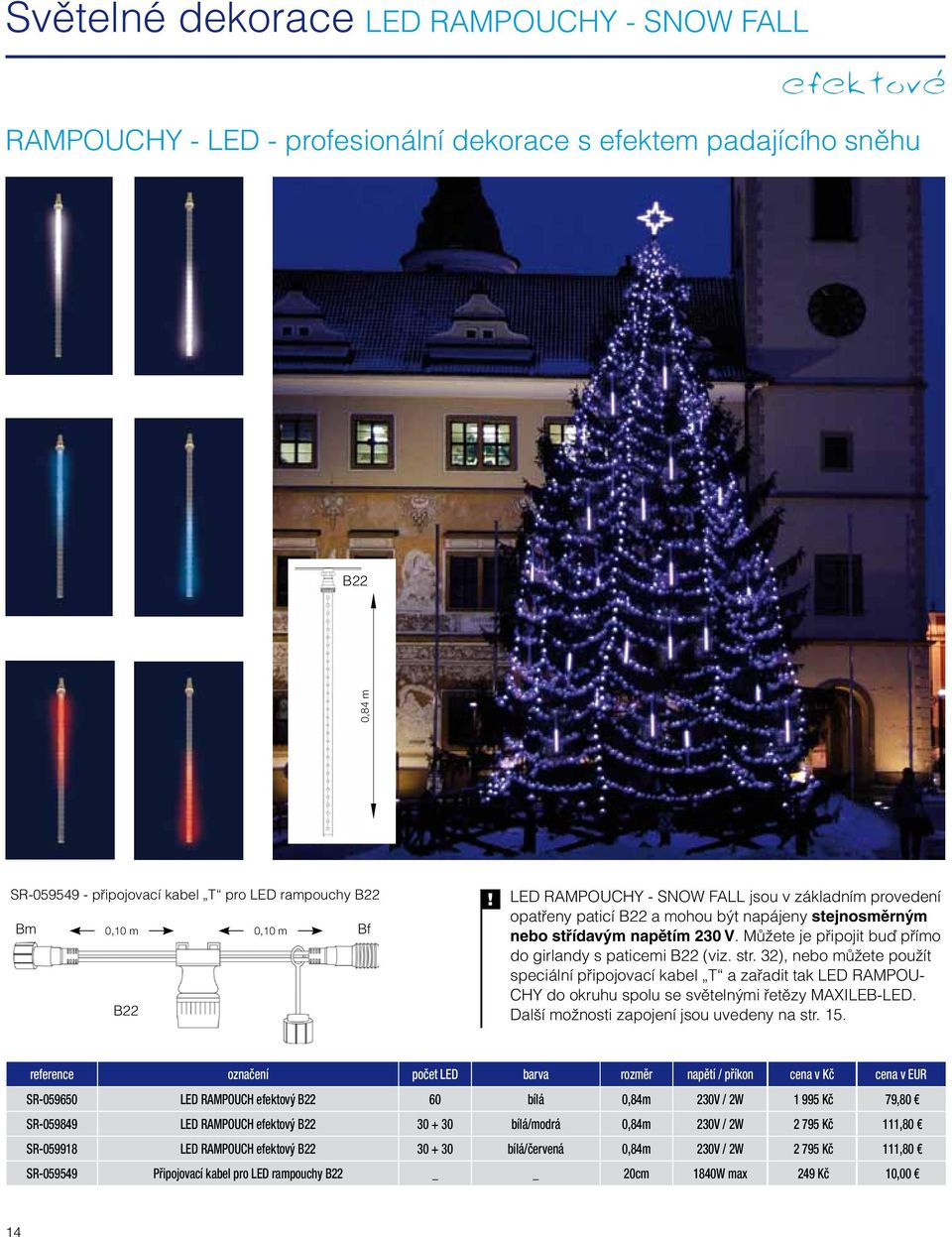 Můžete je připojit buď přímo do girlandy s paticemi B22 (viz. str. 32), nebo můžete použít speciální připojovací kabel T a zařadit tak LED RAMPOU- CHY do okruhu spolu se světelnými řetězy MAXILEB-LED.