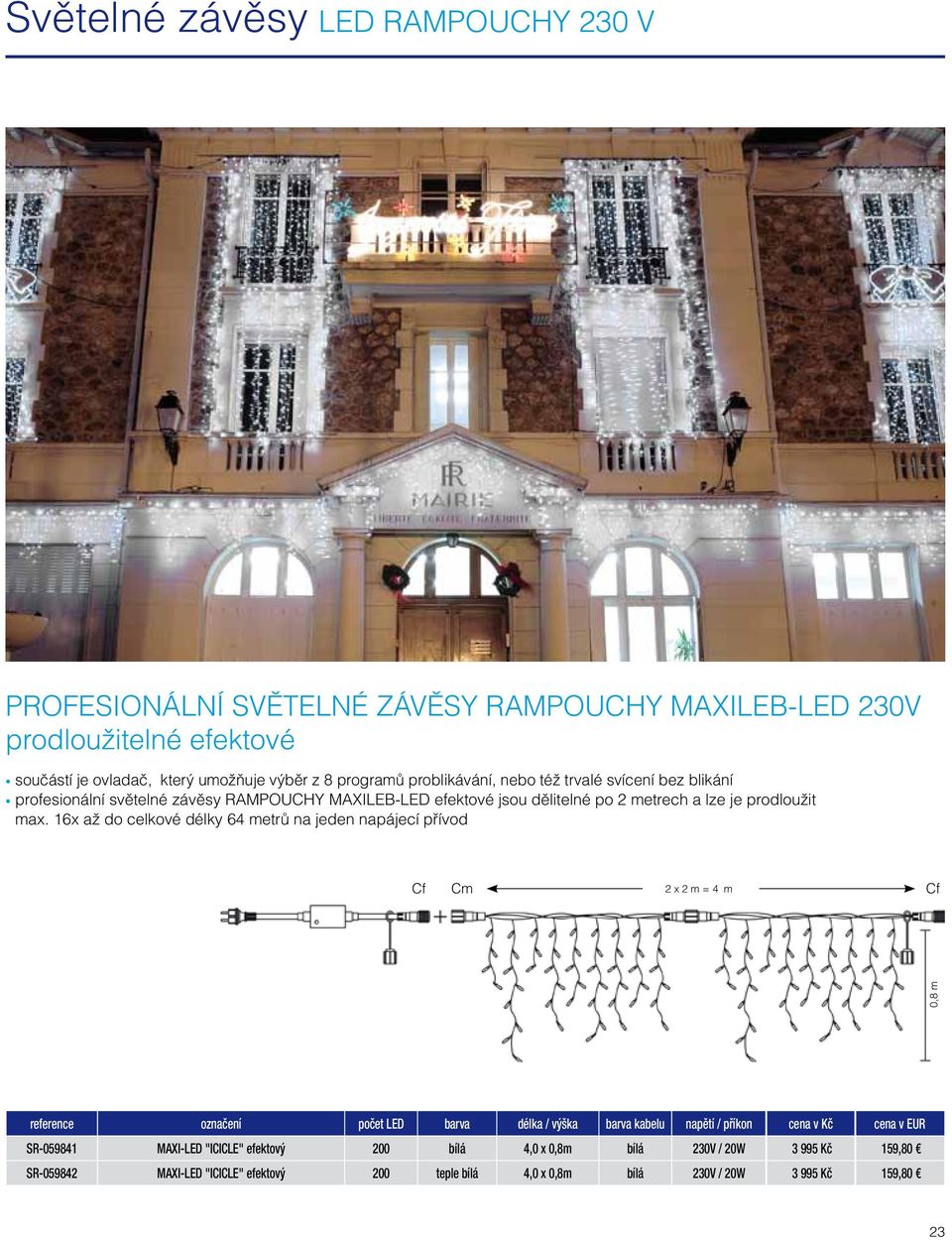 16x až do celkové délky 64 metrů na jeden napájecí přívod Cf Cm 2 x 2 m = 4 m Cf 0,8 m reference označení počet LED barva délka / výška barva kabelu napětí / příkon cena v Kč