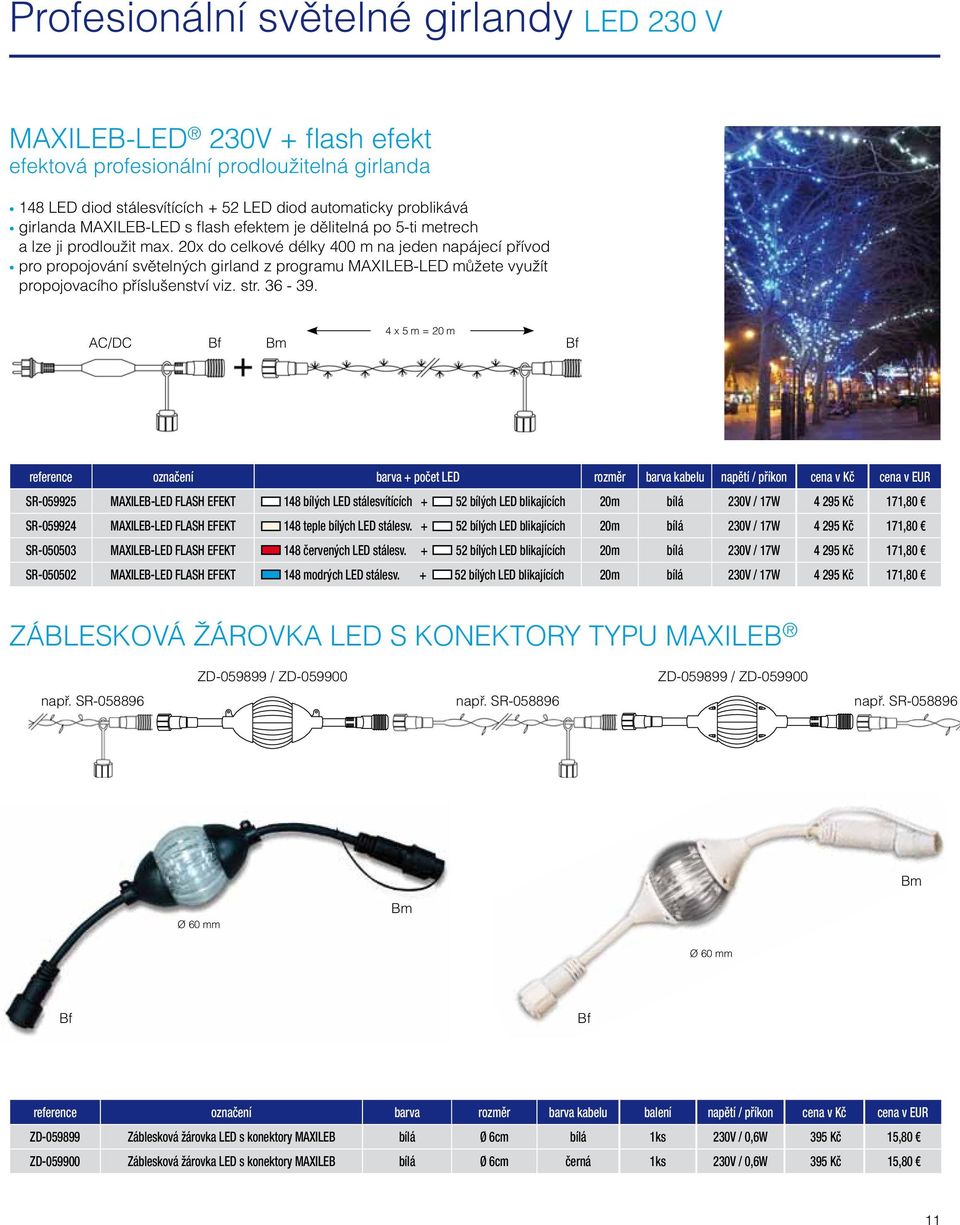 20x do celkové délky 400 m na jeden napájecí přívod pro propojování světelných girland z programu MAXILEB-LED můžete využít propojovacího příslušenství viz. str. 36-39.