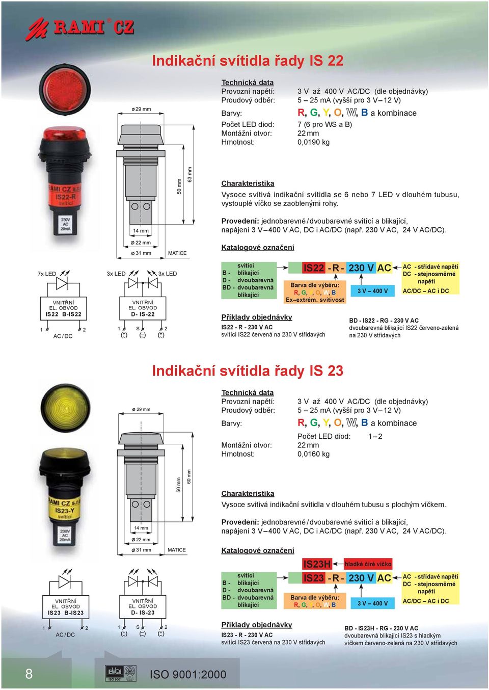 7x LED IS B-IS 1 3x LED D- IS- 3x LED ( + ) ( ~ ~ ) B - D - dvoubarevná BD - dvoubarevná Příklady objednávky IS - R - 30 V AC IS červená na 30 V střídavých IS - R - 30 V AC R, G, Y, O, W, B Ex extrém.
