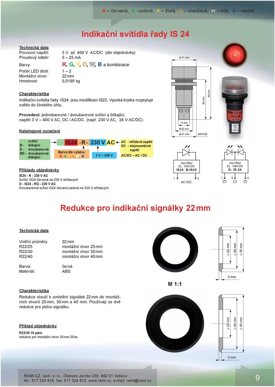 B - D - dvoubarevná BD - dvoubarevná Příklady objednávky IS4 - R - 30 V AC R, G, Y, O, W, B 3 V 400 V IS4 - R - 30 V AC Svítící IS4 červená na 30 V střídavých D - IS4 - RG - 30 V AC Dvoubarevná IS4