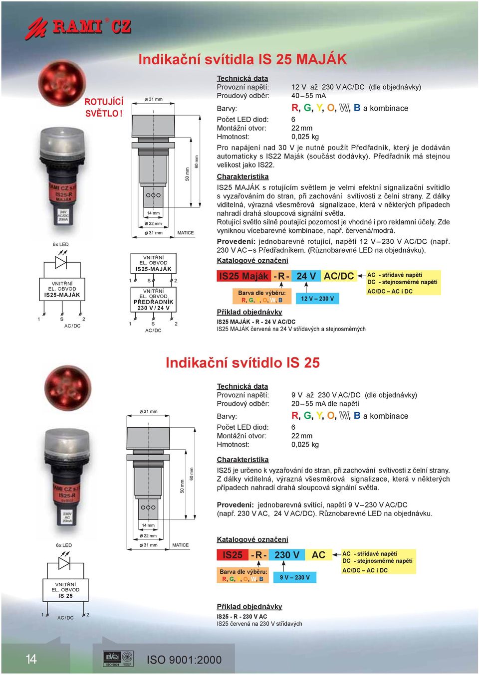 který je dodáván automaticky s IS Maják (součást dodávky). Předřadník má stejnou velikost jako IS.