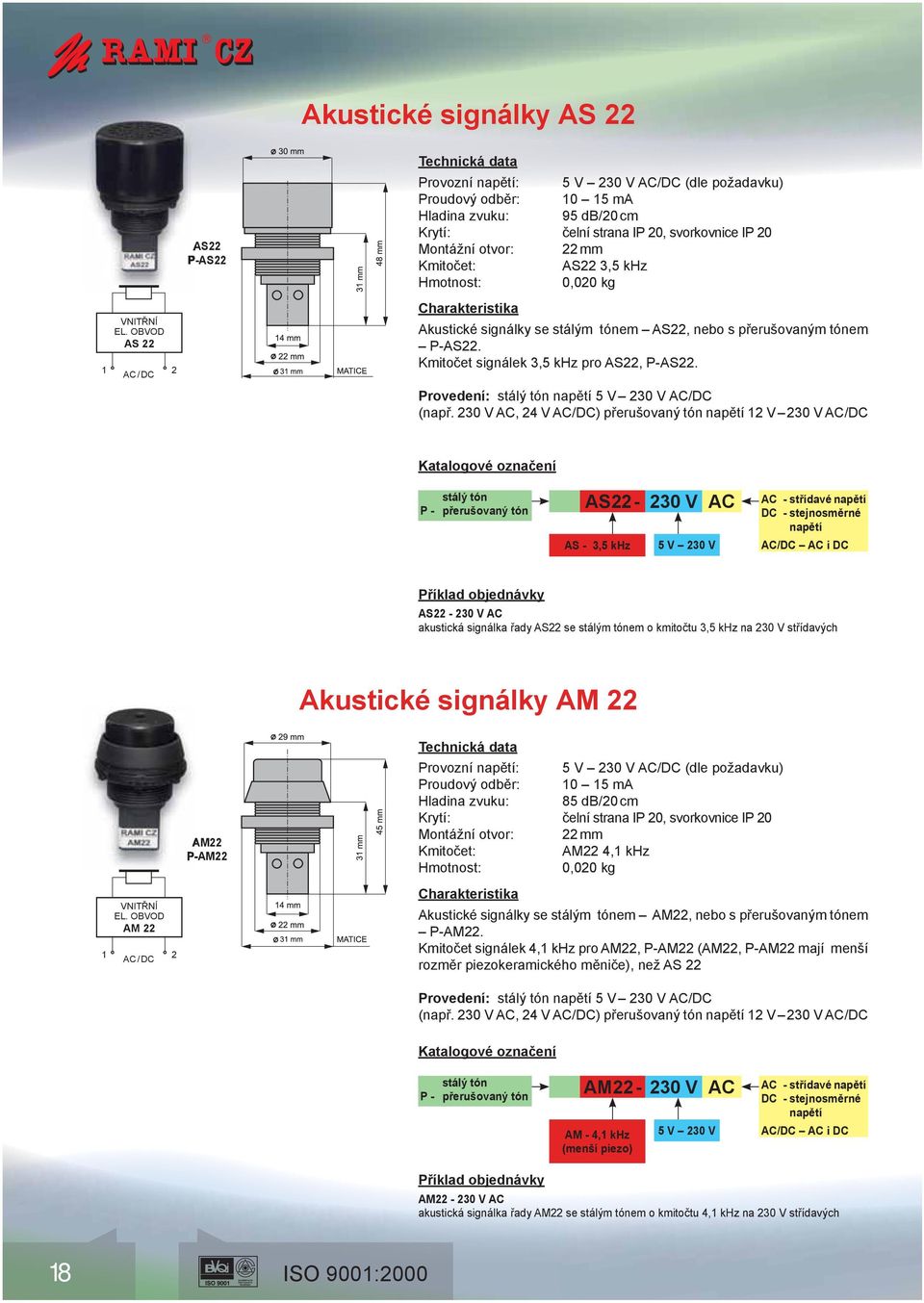 30 V AC, 4 V AC/DC) přerušovaný tón 1 V 30 V AC/DC stálý tón P - přerušovaný tón AS - 30 V AC AS - 3,5 khz 5 V 30 V AS - 30 V AC akustická signálka řady AS se stálým tónem o kmitočtu 3,5 khz na 30 V