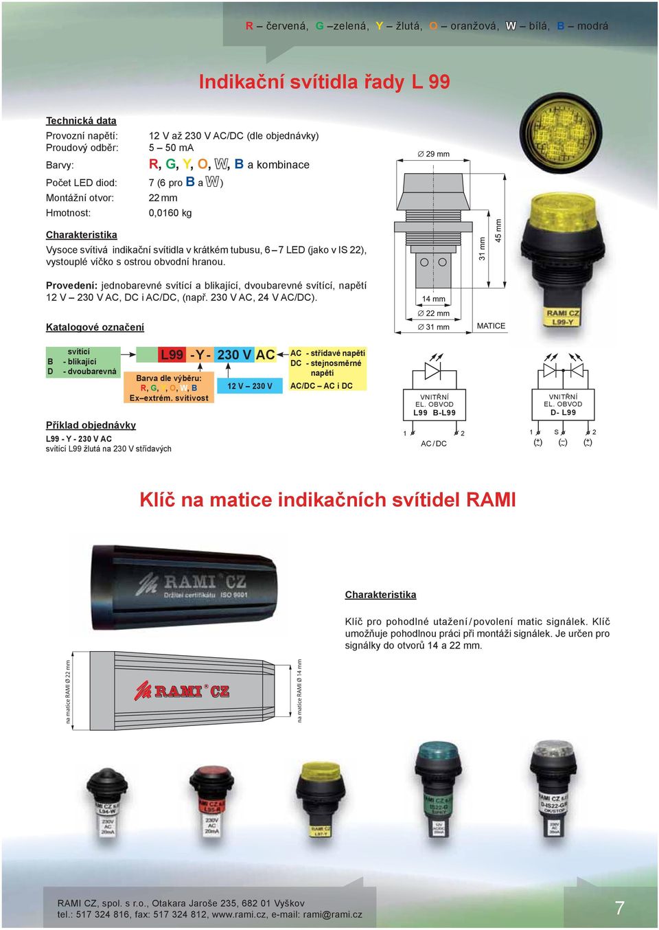 Provedení: jednobarevné a, dvoubarevné, 1 V 30 V AC, DC i AC/DC, (např. 30 V AC, 4 V AC/DC). B D - - dvoubarevná L99 - Y - 30 V AC R, G, Y, O, W, B Ex extrém.