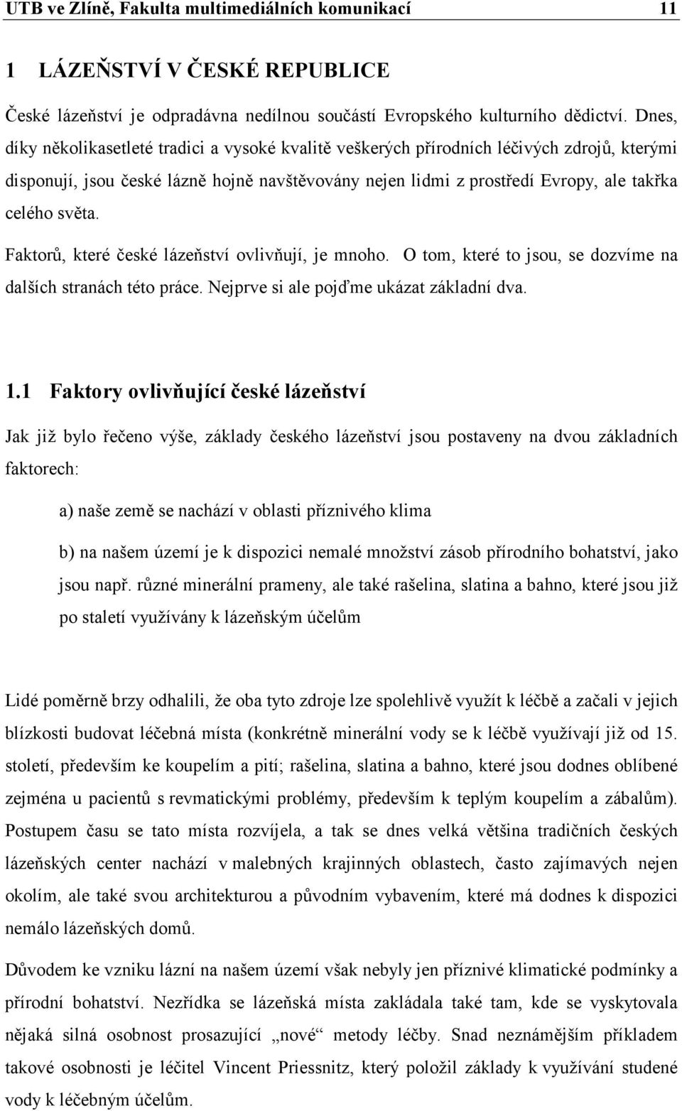 světa. Faktorů, které české lázeňství ovlivňují, je mnoho. O tom, které to jsou, se dozvíme na dalších stranách této práce. Nejprve si ale pojďme ukázat základní dva. 1.