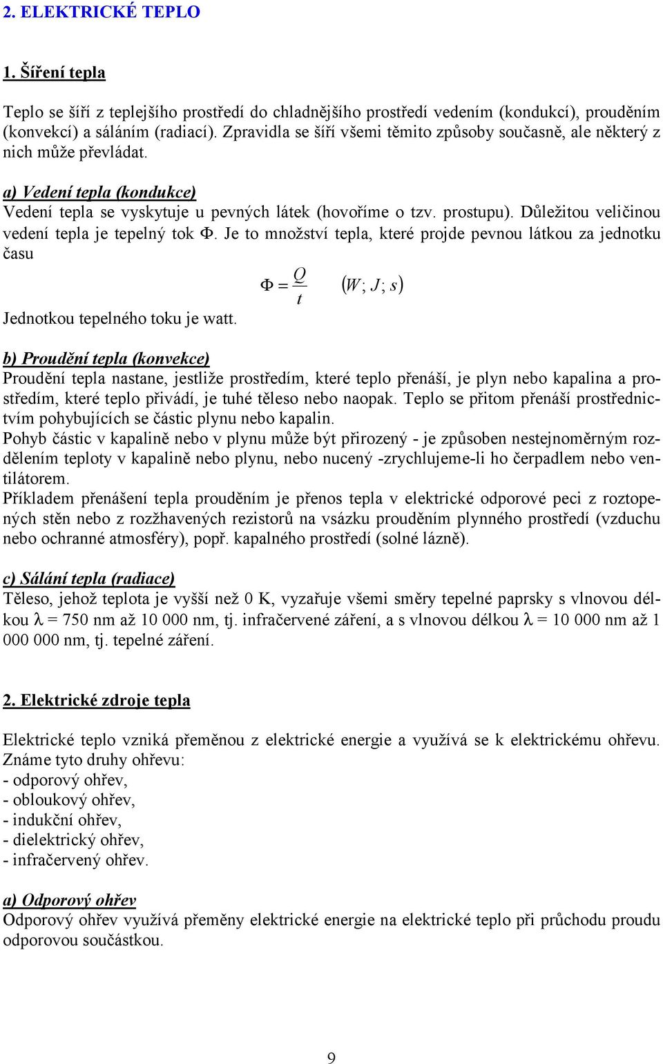 Důležitou veličinou vedení tepla je tepelný tok Φ. Je to množství tepla, které projde pevnou látkou za jednotku času Q Φ = ( W; J; s) t Jednotkou tepelného toku je watt.