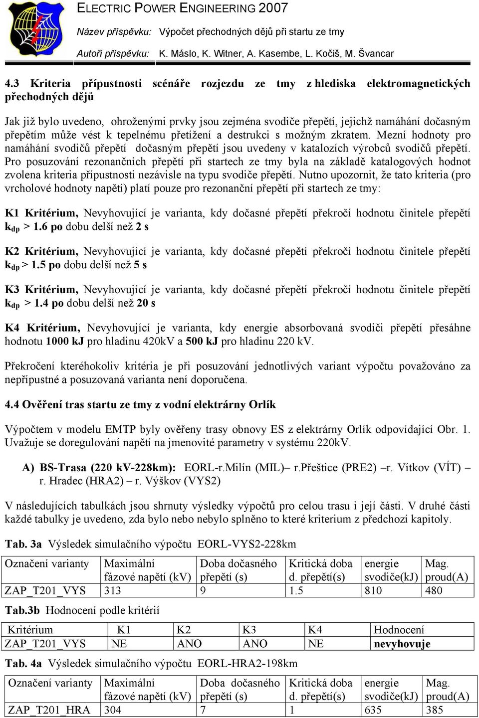 Pro posuzování rezonančních přepětí při startech ze tmy byla na základě katalogových hodnot zvolena kriteria přípustnosti nezávisle na typu svodiče přepětí.