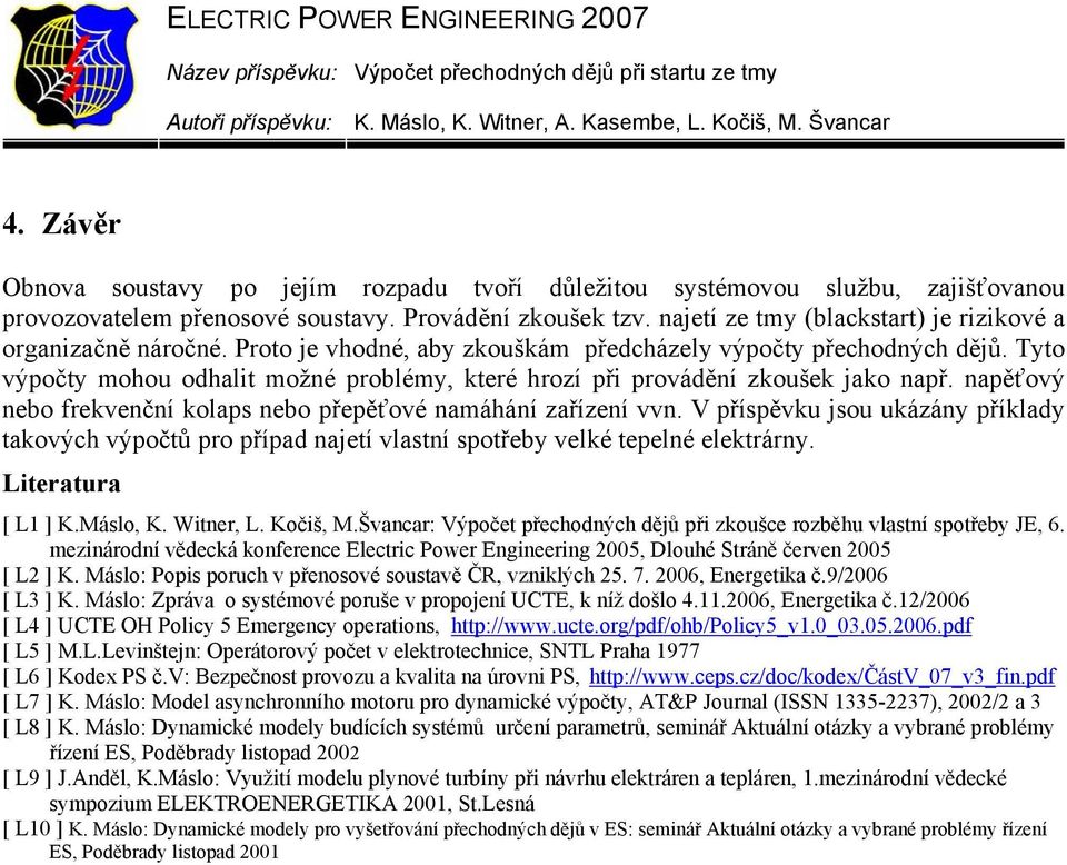 Tyto výpočty mohou odhalit možné problémy, které hrozí při provádění zkoušek jako např. napěťový nebo frekvenční kolaps nebo přepěťové namáhání zařízení vvn.