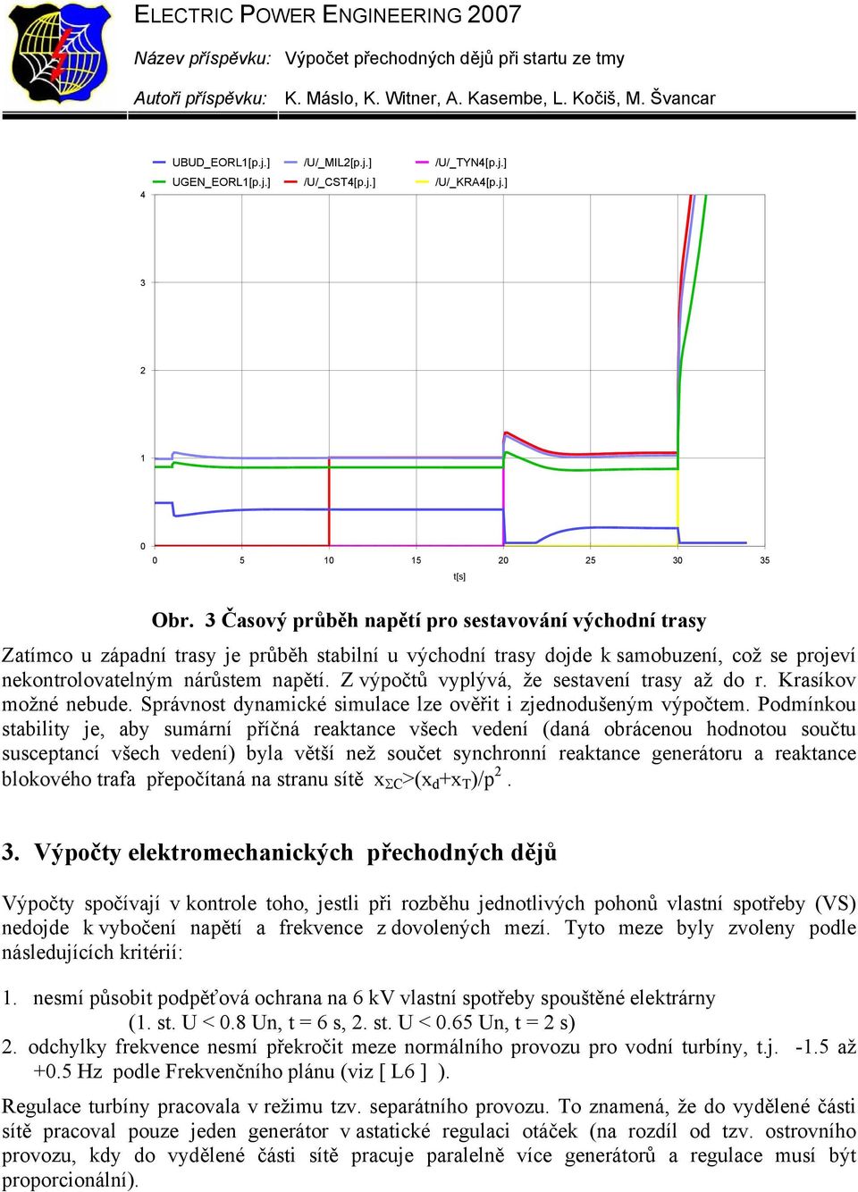 Z výpočtů vyplývá, že sestavení trasy až do r. Krasíkov možné nebude. Správnost dynamické simulace lze ověřit i zjednodušeným výpočtem.