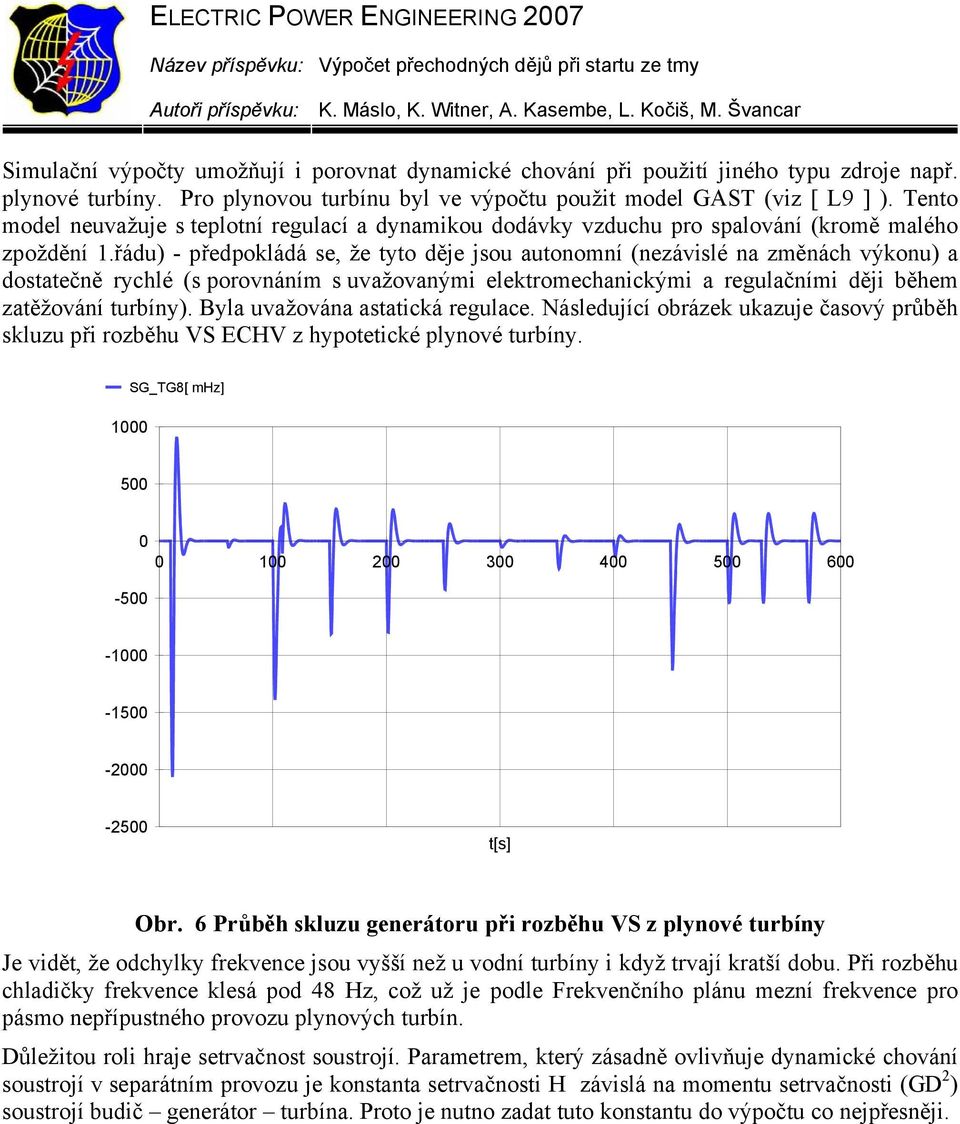 řádu) - předpokládá se, že tyto děje jsou autonomní (nezávislé na změnách výkonu) a dostatečně rychlé (s porovnáním s uvažovanými elektromechanickými a regulačními ději během zatěžování turbíny).