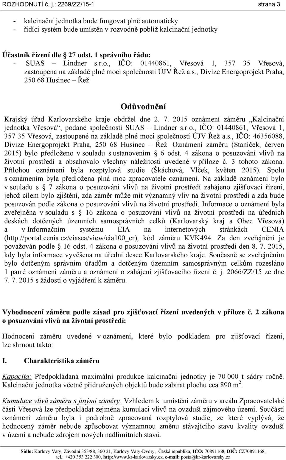 7. 2015 oznámení záměru Kalcinační jednotka Vřesová, podané společností SUAS Lindner s.r.o., IČO: 01440861, Vřesová 1, 357 35 Vřesová, zastoupené na základě plné moci společností ÚJV Řež a.s., IČO: 46356088, Divize Energoprojekt Praha, 250 68 Husinec Řež.