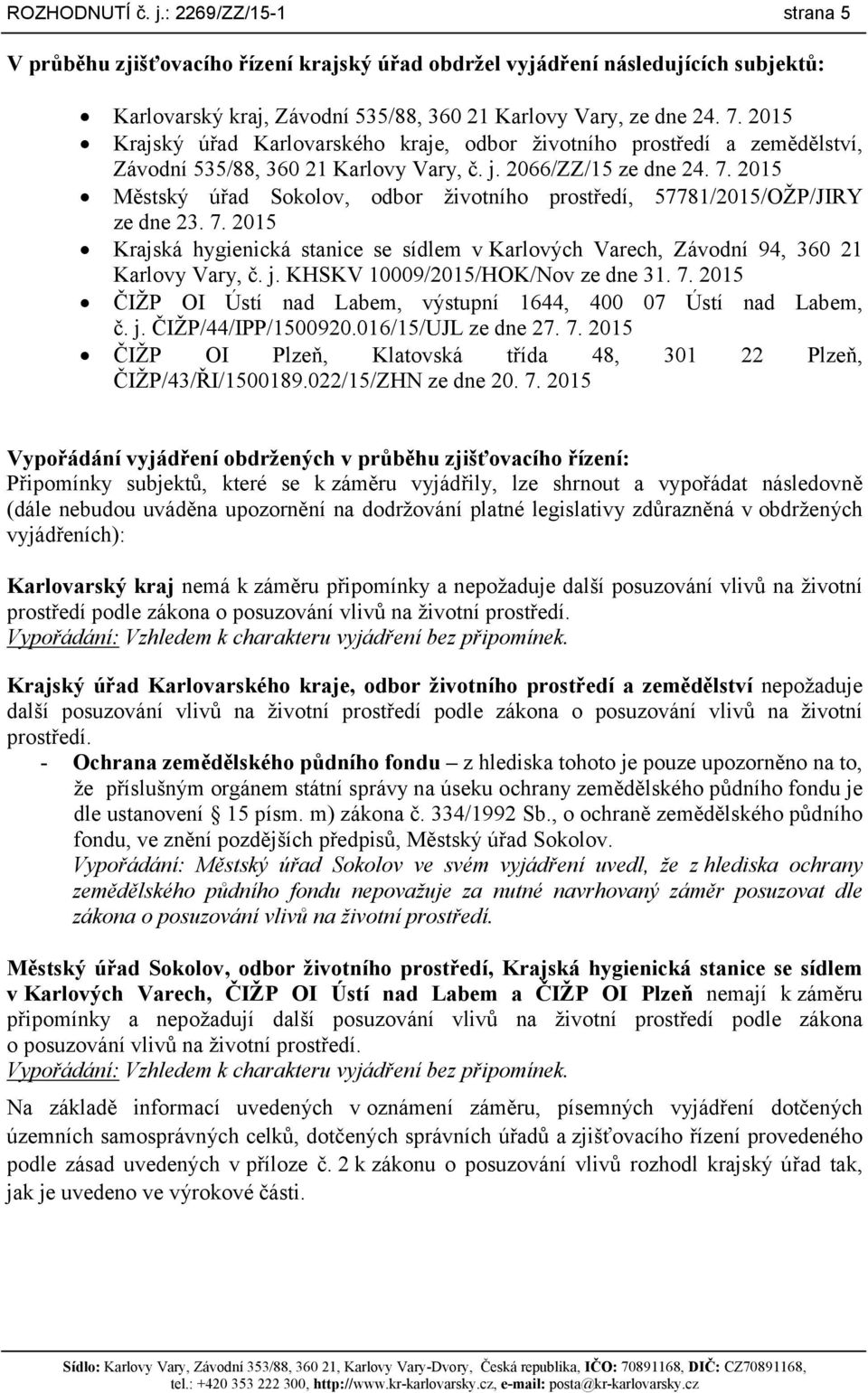 2015 Městský úřad Sokolov, odbor životního prostředí, 57781/2015/OŽP/JIRY ze dne 23. 7. 2015 Krajská hygienická stanice se sídlem v Karlových Varech, Závodní 94, 360 21 Karlovy Vary, č. j.