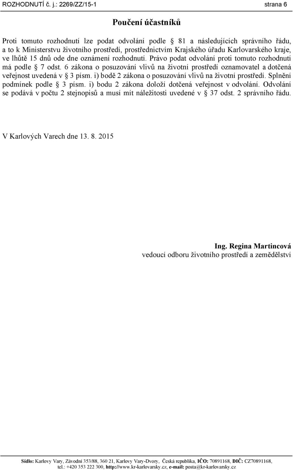 úřadu Karlovarského kraje, ve lhůtě 15 dnů ode dne oznámení rozhodnutí. Právo podat odvolání proti tomuto rozhodnutí má podle 7 odst.