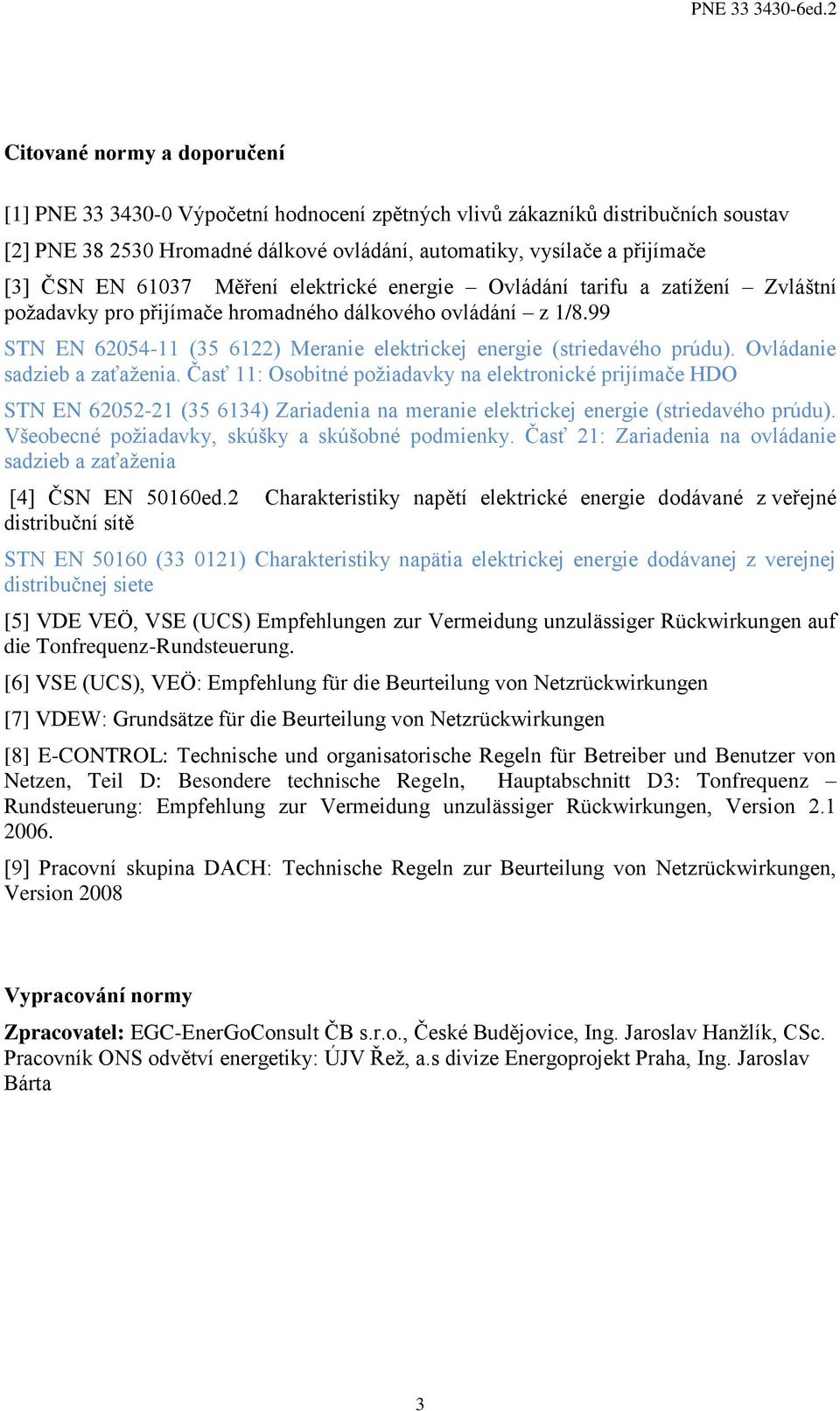 elektrické eergie Ovládáí tarifu a zatížeí Zvláští požadavky pro přijímače hromadého dálkového ovládáí z /8.99 STN EN 6054- (35 6) Meraie elektrickej eergie (striedavého prúdu).