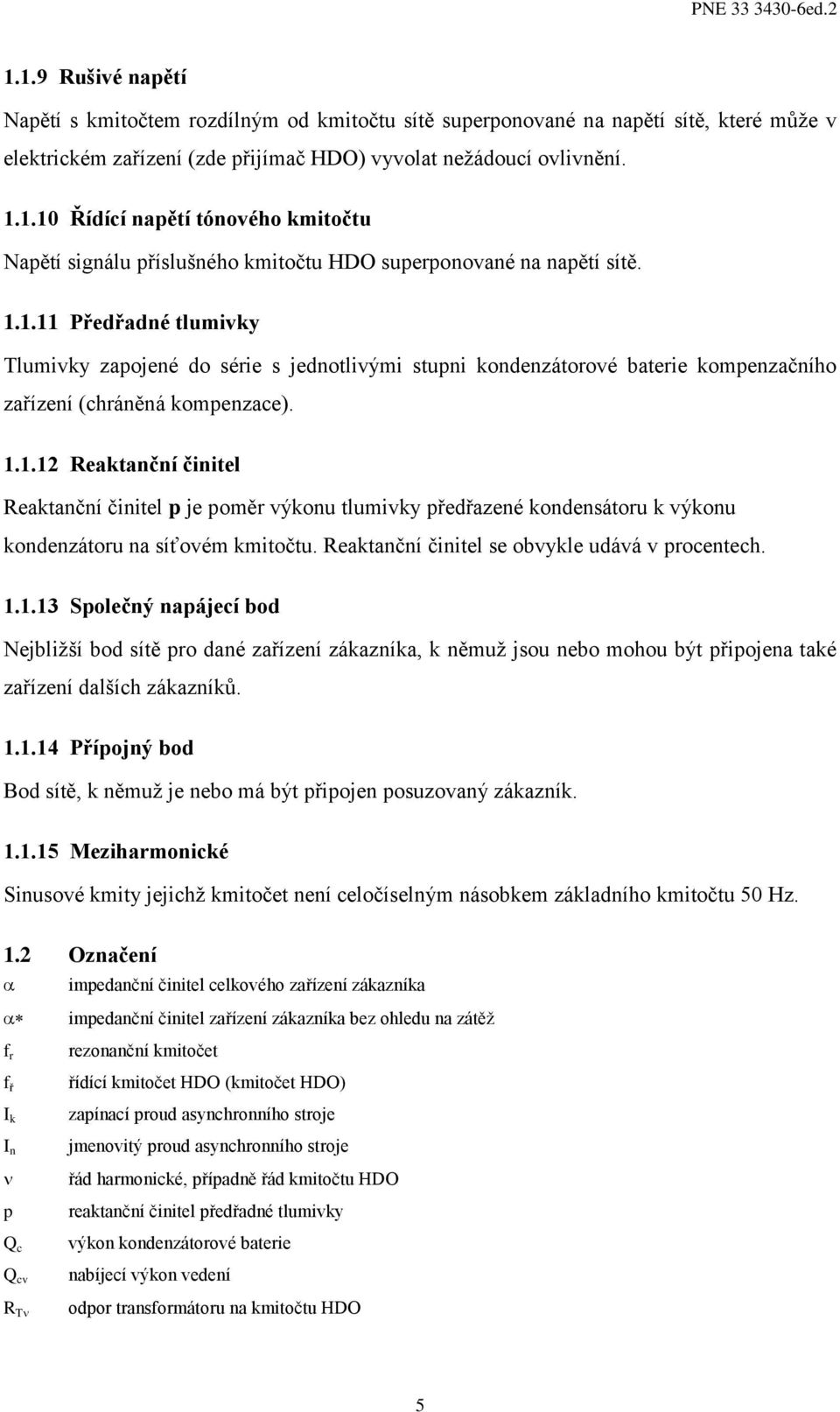 .. Předřadé tlumivky Tlumivky zapojeé do série s jedotlivými stupi kodezátorové baterie kompezačího zařízeí (chráěá kompezace).