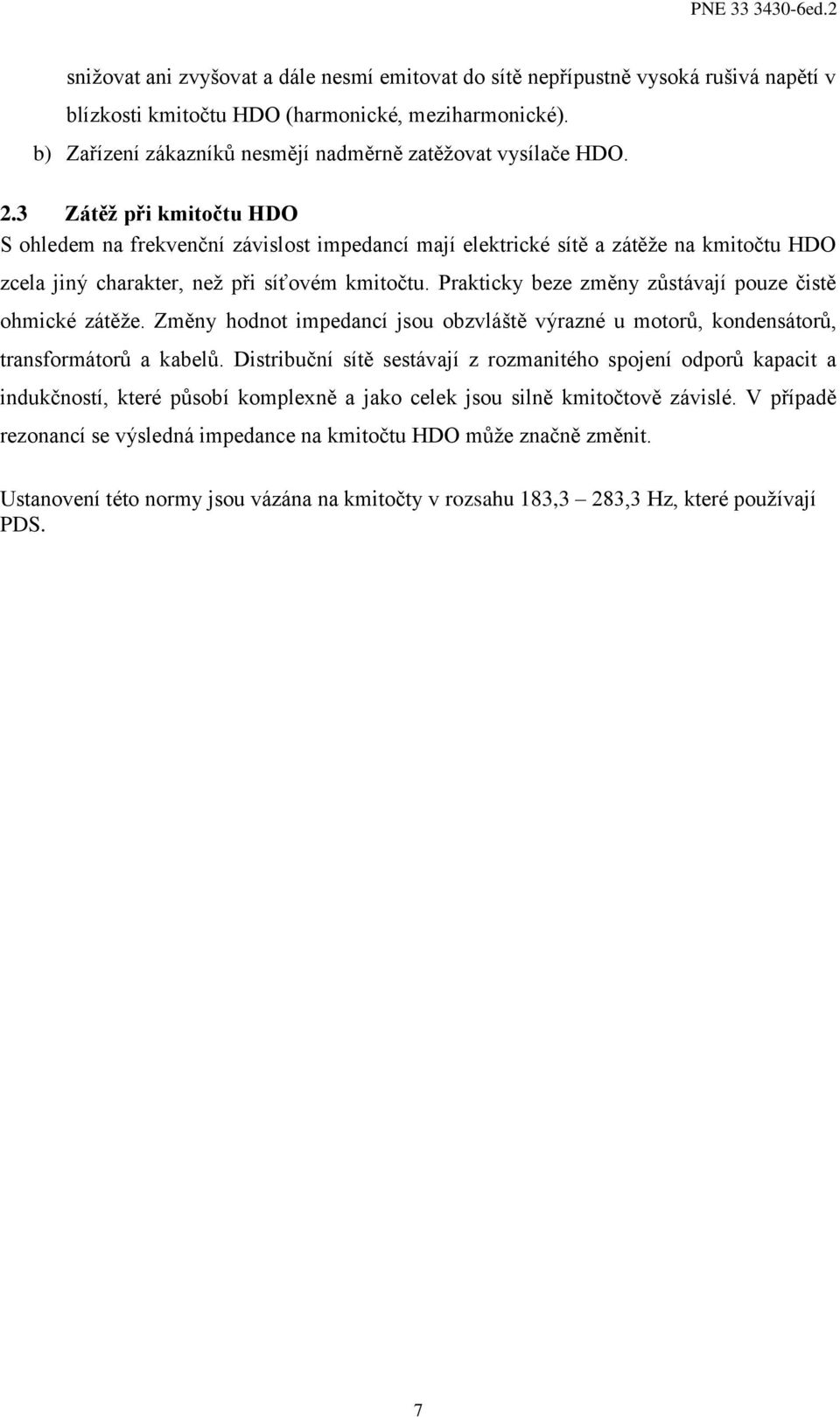 .3 Zátěž při kmitočtu HDO S ohledem a frekvečí závislost impedací mají elektrické sítě a zátěže a kmitočtu HDO zcela jiý charakter, ež při síťovém kmitočtu.