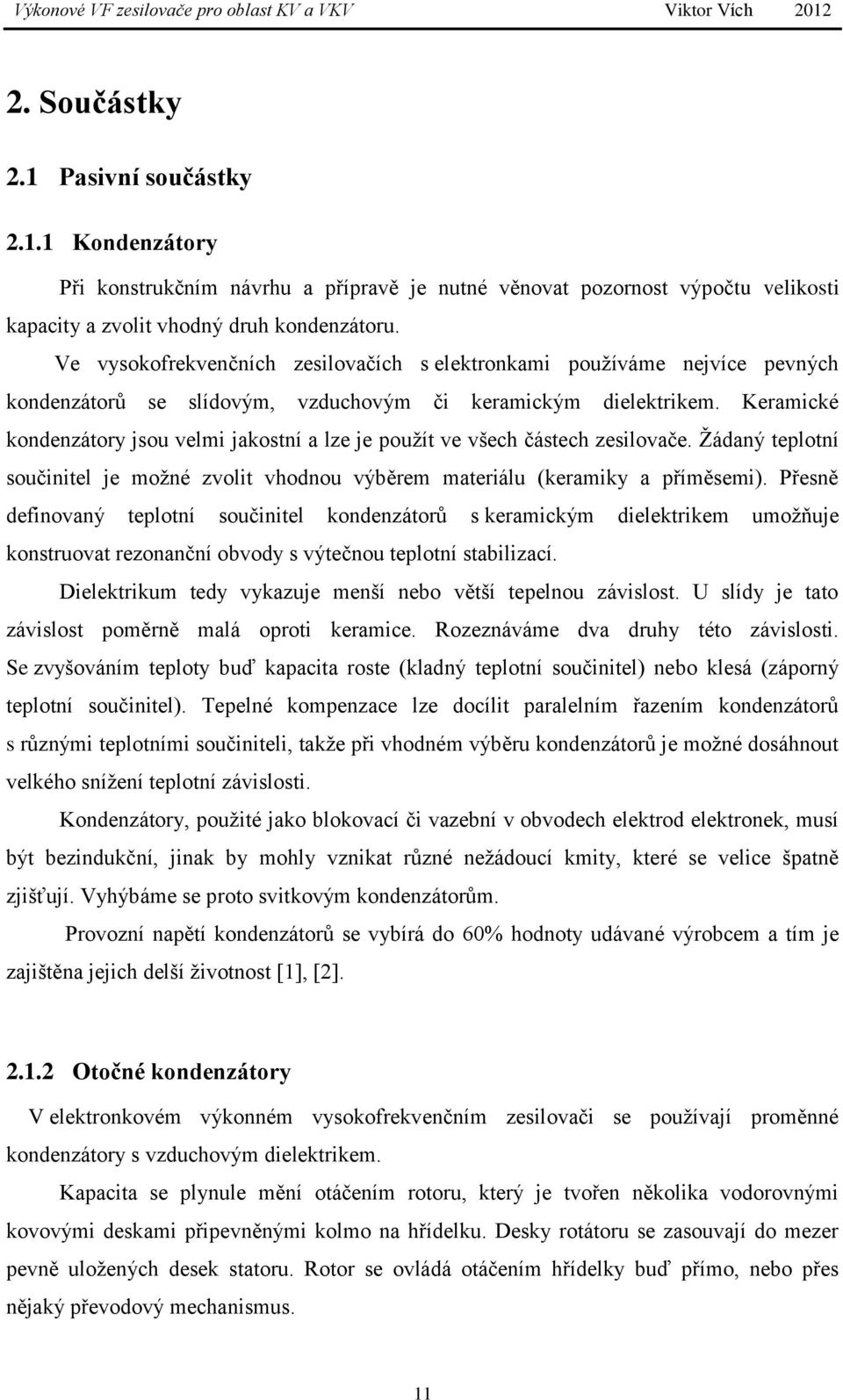 Keramické kondenzátory jsou velmi jakostní a lze je použít ve všech částech zesilovače. Žádaný teplotní součinitel je možné zvolit vhodnou výběrem materiálu (keramiky a příměsemi).