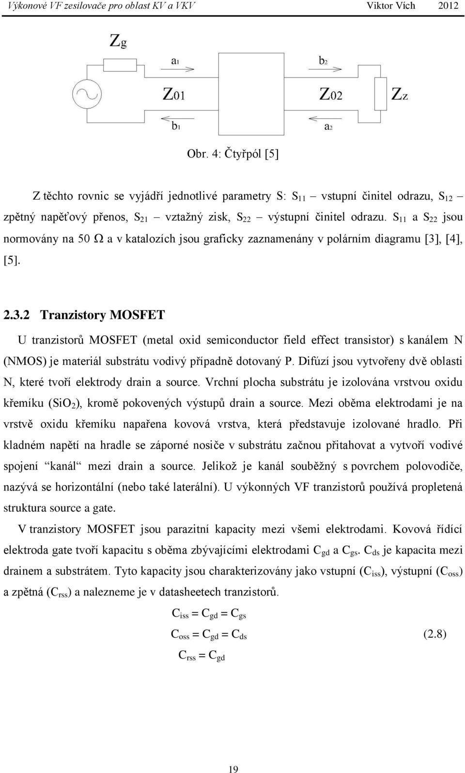 , [4], [5]. 2.3.2 Tranzistory MOSFET U tranzistorů MOSFET (metal oxid semiconductor field effect transistor) s kanálem N (NMOS) je materiál substrátu vodivý případně dotovaný P.