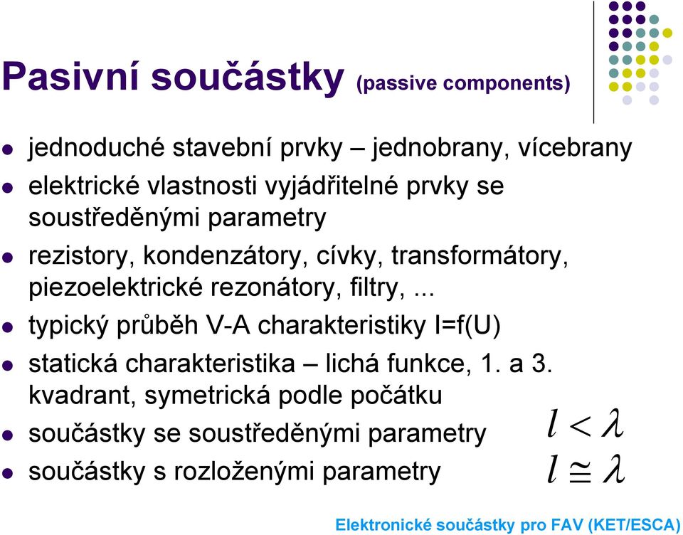 rezonátory, filtry,... typický průběh V-A charakteristiky I=f(U) statická charakteristika lichá funkce, 1. a 3.