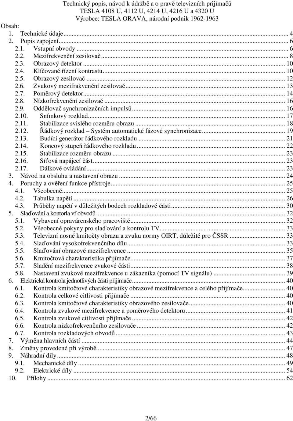 .. 13 2.7. Poměrový detektor... 14 2.8. Nízkofrekvenční zesilovač... 16 2.9. Oddělovač synchronizačních impulsů... 16 2.10. Snímkový rozklad... 17 2.11. Stabilizace svislého rozměru obrazu... 18 2.12.