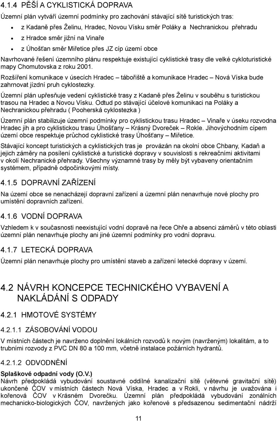 2001. Rozšíření komunikace v úsecích Hradec tábořiště a komunikace Hradec Nová Víska bude zahrnovat jízdní pruh cyklostezky.