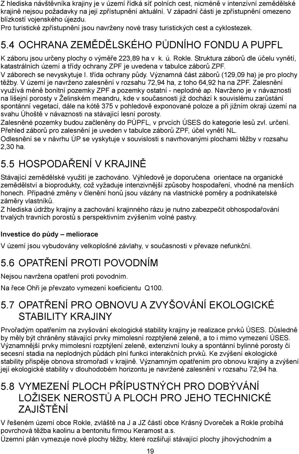 4 OCHRANA ZEMĚDĚLSKÉHO PŮDNÍHO FONDU A PUPFL K záboru jsou určeny plochy o výměře 223,89 ha v k. ú. Rokle.