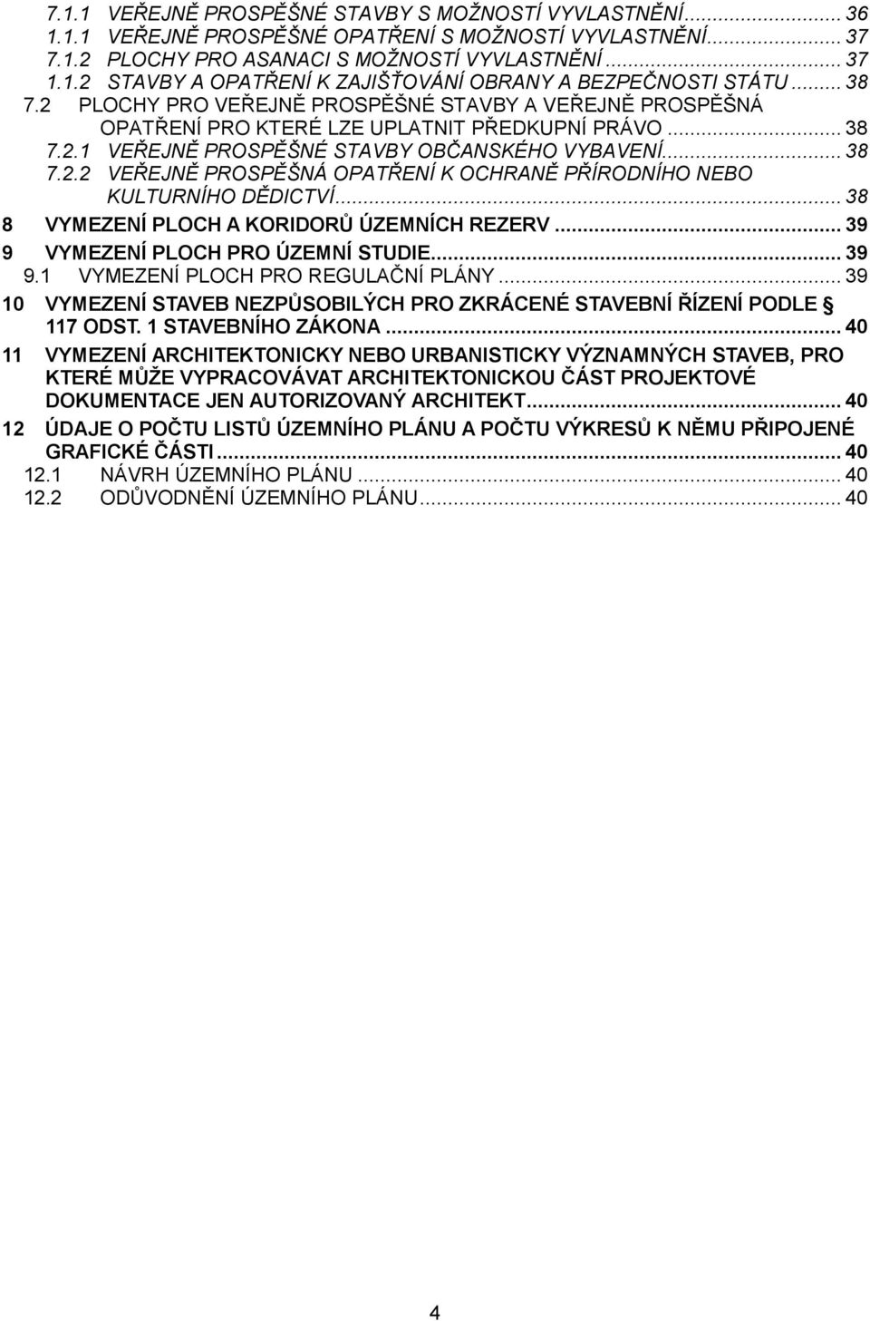 .. 38 8 VYMEZENÍ PLOCH A KORIDORŮ ÚZEMNÍCH REZERV... 39 9 VYMEZENÍ PLOCH PRO ÚZEMNÍ STUDIE... 39 9.1 VYMEZENÍ PLOCH PRO REGULAČNÍ PLÁNY.