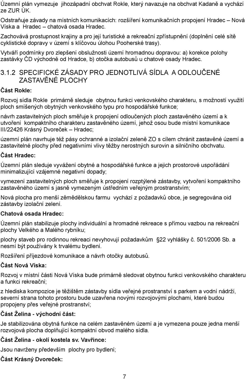 Zachovává prostupnost krajiny a pro její turistické a rekreační zpřístupnění (doplnění celé sítě cyklistické dopravy v území s klíčovou úlohou Pooherské trasy).