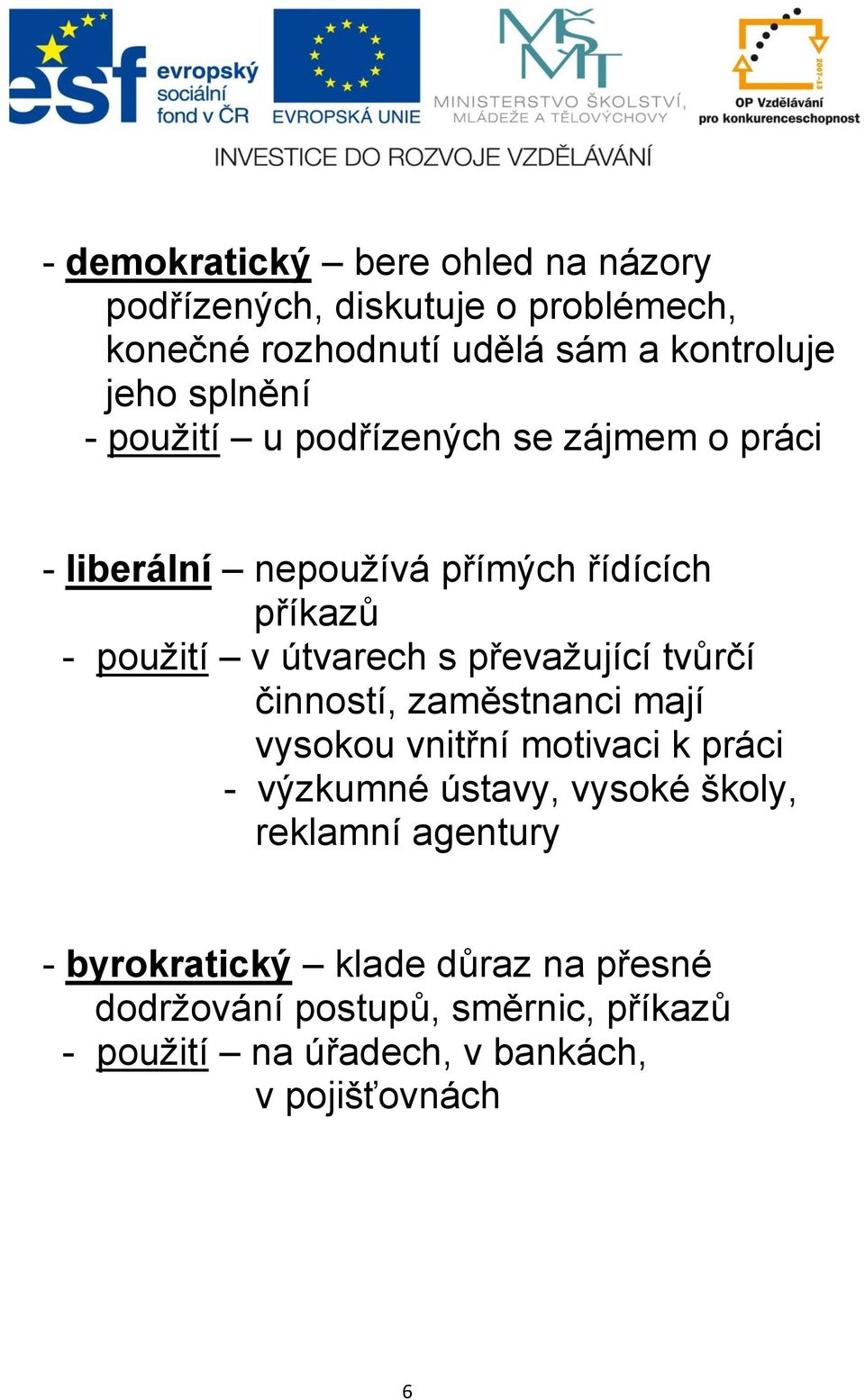 převažující tvůrčí činností, zaměstnanci mají vysokou vnitřní motivaci k práci - výzkumné ústavy, vysoké školy, reklamní