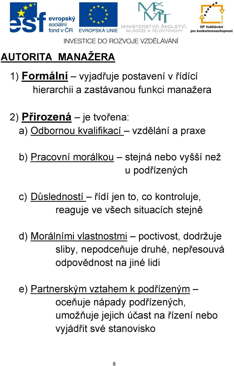 kontroluje, reaguje ve všech situacích stejně d) Morálními vlastnostmi poctivost, dodržuje sliby, nepodceňuje druhé, nepřesouvá