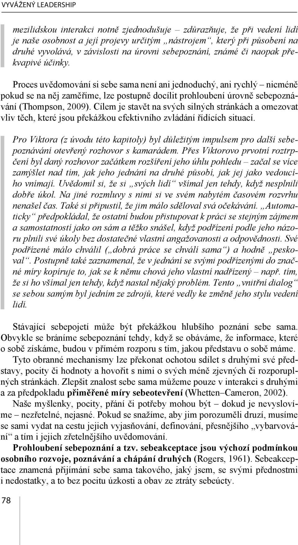 Proces uvědomování si sebe sama není ani jednoduchý, ani rychlý nicméně pokud se na něj zaměříme, lze postupně docílit prohloubení úrovně sebepoznávání (Thompson, 2009).