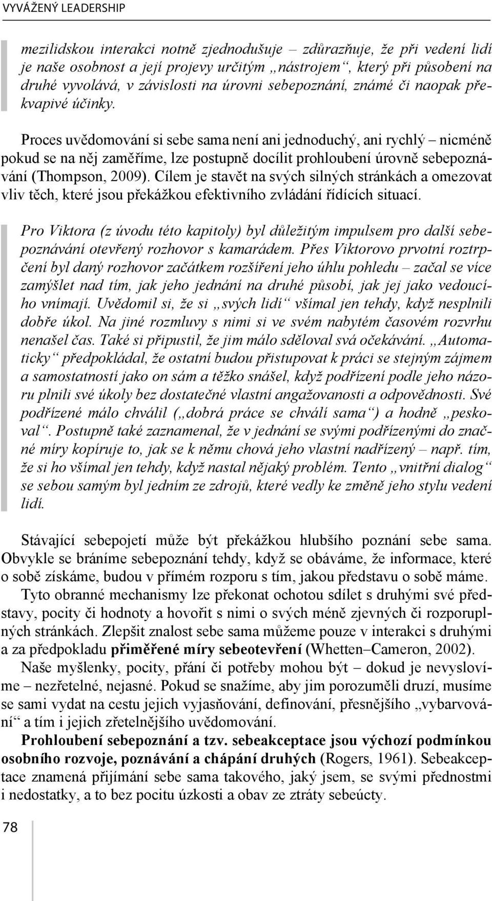 Proces uvědomování si sebe sama není ani jednoduchý, ani rychlý nicméně pokud se na něj zaměříme, lze postupně docílit prohloubení úrovně sebepoznávání (Thompson, 2009).