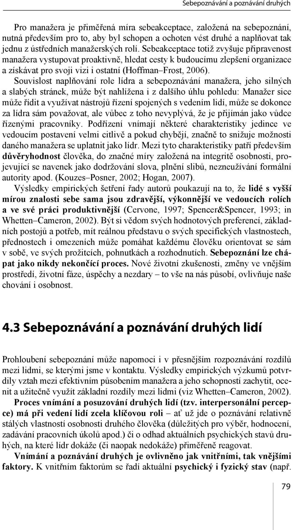 Sebeakceptace totiž zvyšuje připravenost manažera vystupovat proaktivně, hledat cesty k budoucímu zlepšení organizace a získávat pro svoji vizi i ostatní (Hoffman Frost, 2006).