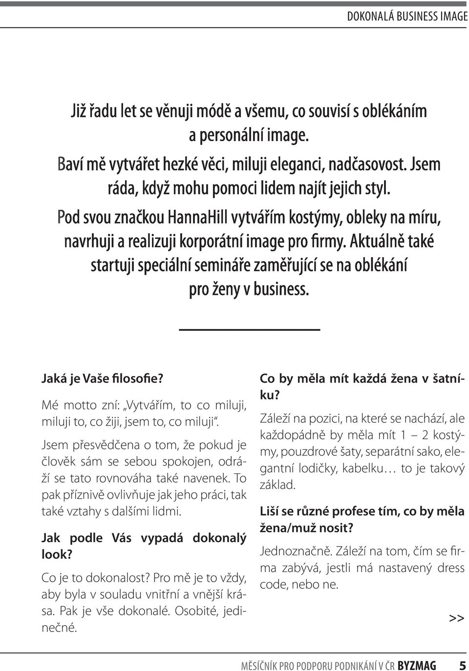 Jak podle Vás vypadá dokonalý look? Co je to dokonalost? Pro mě je to vždy, aby byla v souladu vnitřní a vnější krása. Pak je vše dokonalé. Osobité, jedinečné. Co by měla mít každá žena v šatníku?