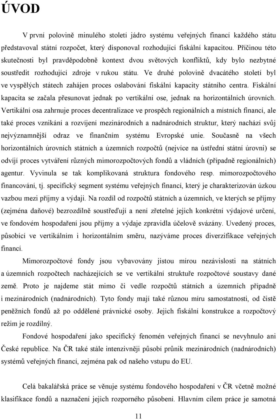 Ve druhé polovině dvacátého století byl ve vyspělých státech zahájen proces oslabování fiskální kapacity státního centra.