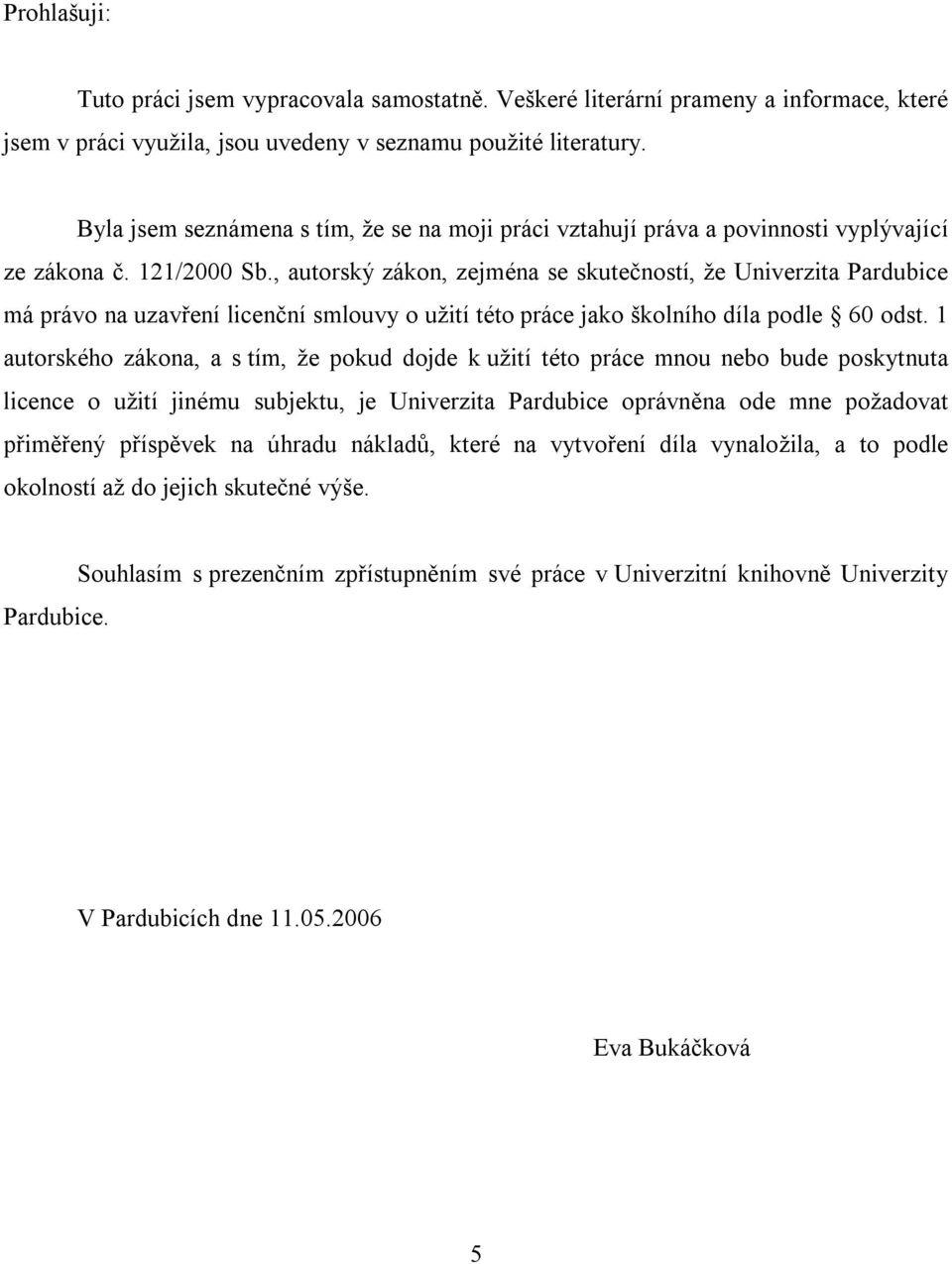 , autorský zákon, zejména se skutečností, že Univerzita Pardubice má právo na uzavření licenční smlouvy o užití této práce jako školního díla podle 60 odst.