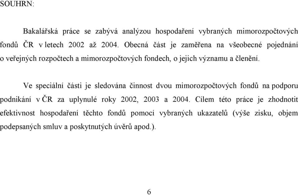Ve speciální části je sledována činnost dvou mimorozpočtových fondů na podporu podnikání v ČR za uplynulé roky 2002, 2003 a 2004.