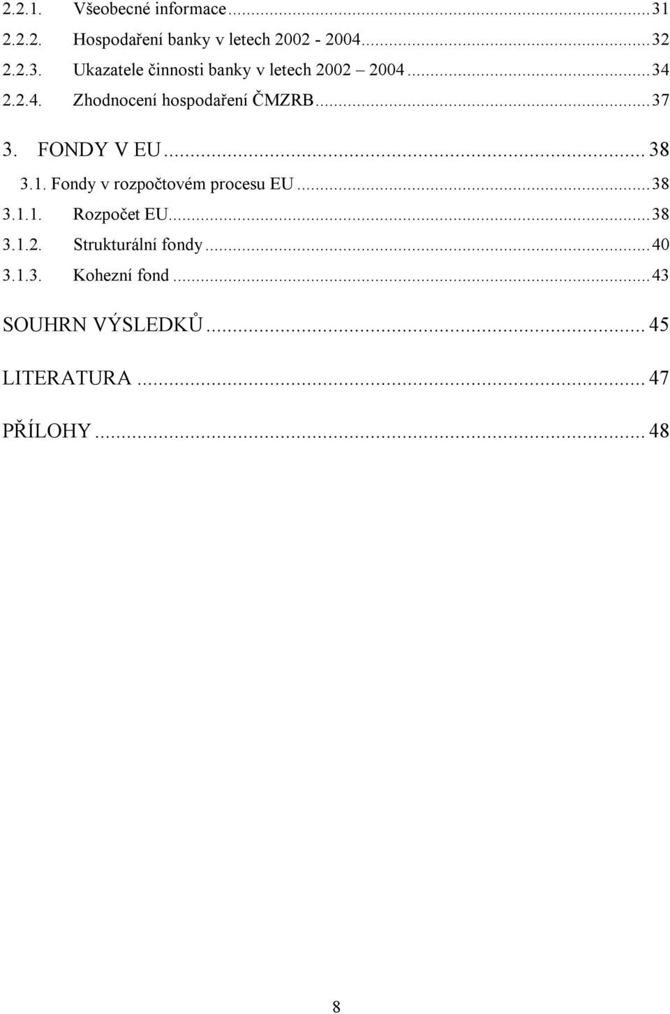 Fondy v rozpočtovém procesu EU...38 3.1.1. Rozpočet EU...38 3.1.2. Strukturální fondy...40 3.