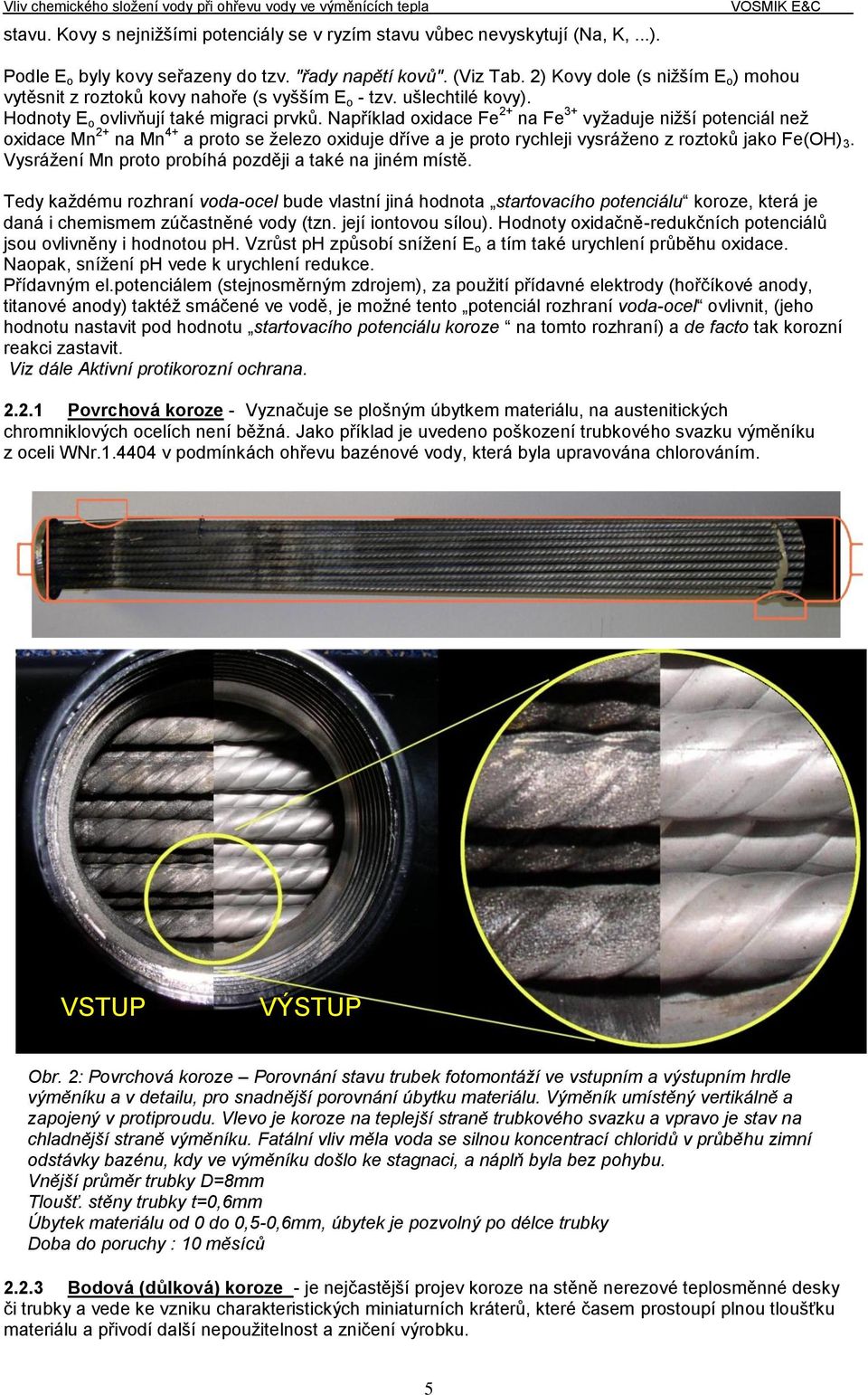 Například oxidace Fe 2+ na Fe 3+ vyžaduje nižší potenciál než oxidace Mn 2+ na Mn 4+ a proto se železo oxiduje dříve a je proto rychleji vysráženo z roztoků jako Fe(OH) 3.